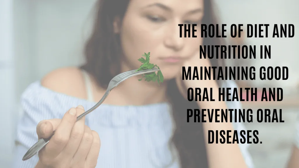 The role of diet and nutrition in maintaining good oral health and preventing oral diseases.