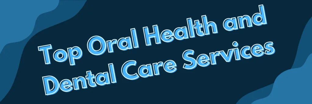 Top Oral Health and Dental Care Services